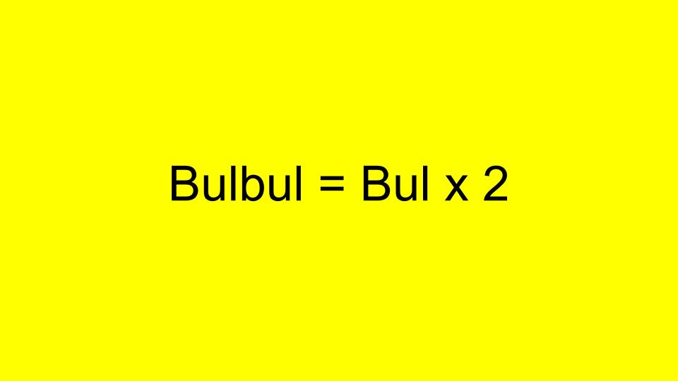 Bulbul = Bul x 2